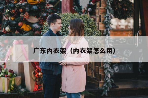 广东内衣架（内衣架怎么用）