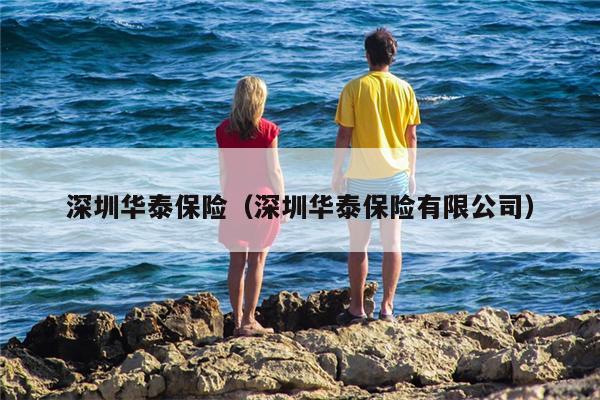 深圳华泰保险（深圳华泰保险有限公司）