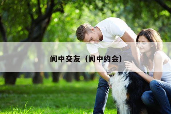 阆中交友（阆中约会）