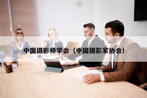 中国摄影师学会（中国摄影家协会）