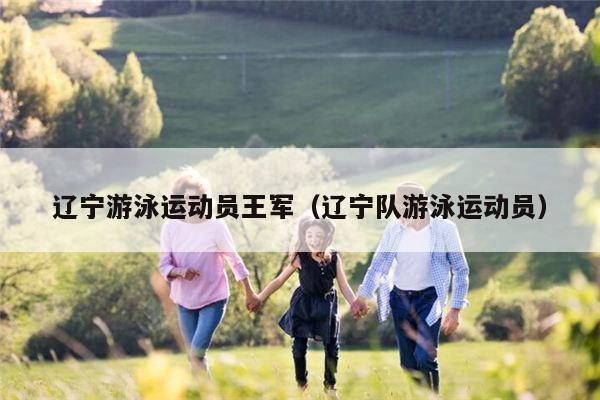 辽宁游泳运动员王军（辽宁队游泳运动员）