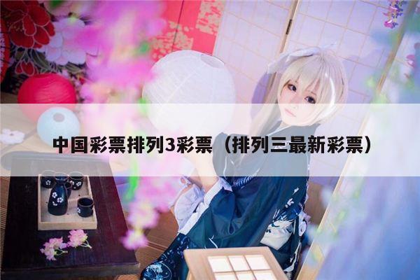 中国彩票排列3彩票（排列三最新彩票）