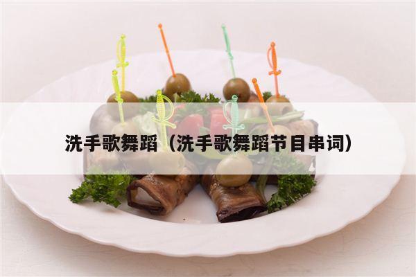 洗手歌舞蹈（洗手歌舞蹈节目串词）