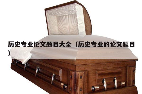 历史专业论文题目大全（历史专业的论文题目）