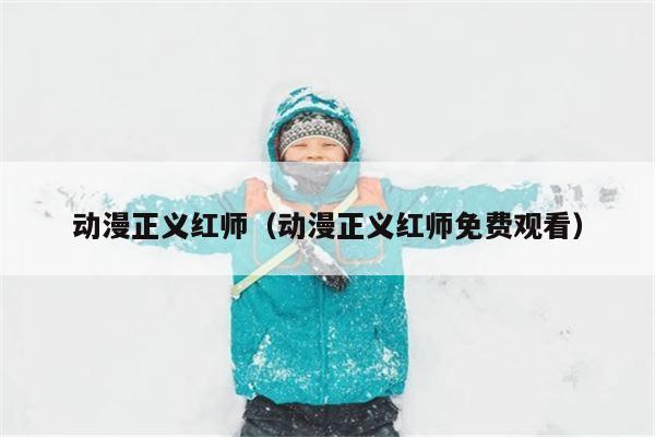 动漫正义红师（动漫正义红师免费观看）