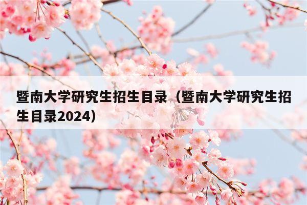 暨南大学研究生招生目录（暨南大学研究生招生目录2024）