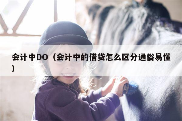 会计中DO（会计中的借贷怎么区分通俗易懂）