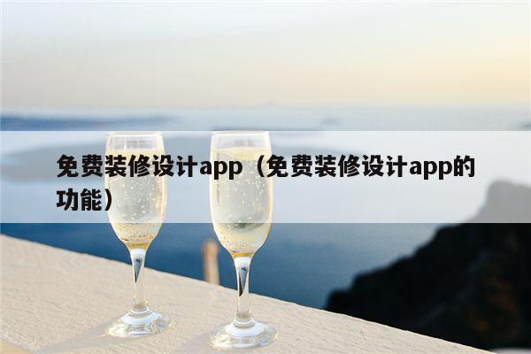 免费装修设计app（免费装修设计app的功能）