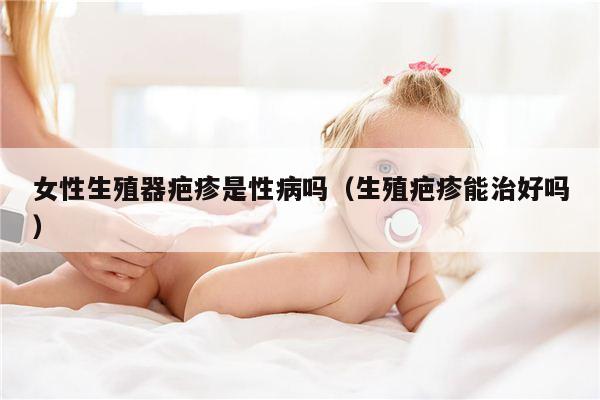 女性生殖器疤疹是性病吗（生殖疤疹能治好吗）