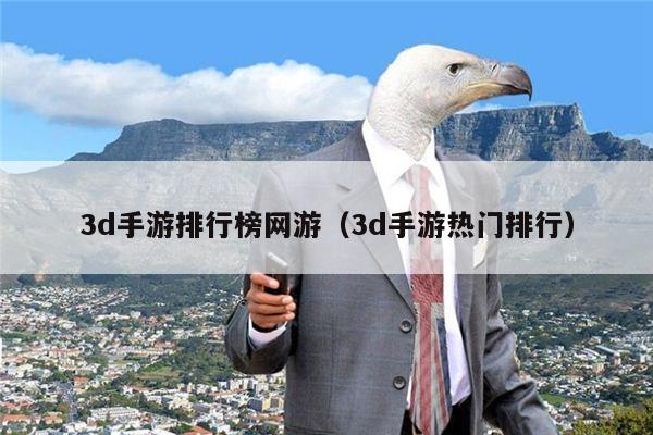 3d手游排行榜网游（3d手游热门排行）