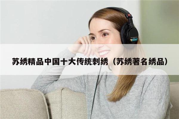 苏绣精品中国十大传统刺绣（苏绣著名绣品）
