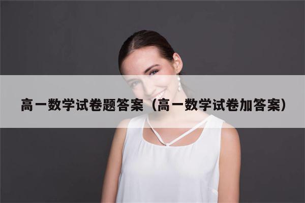 高一数学试卷题答案（高一数学试卷加答案）