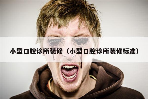 小型口腔诊所装修（小型口腔诊所装修标准）