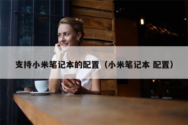 支持小米笔记本的配置（小米笔记本 配置）