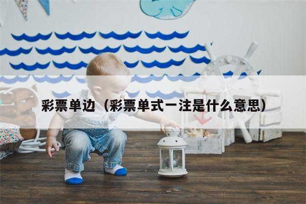 彩票单边（彩票单式一注是什么意思）