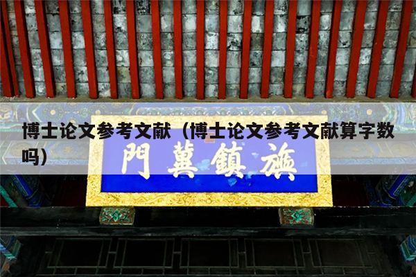 博士论文参考文献（博士论文参考文献算字数吗）