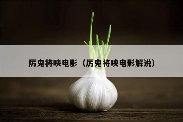 厉鬼将映电影（厉鬼将映电影解说）
