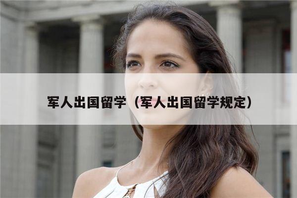 军人出国留学（军人出国留学规定）