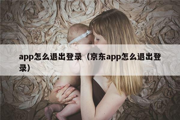 app怎么退出登录（京东app怎么退出登录）